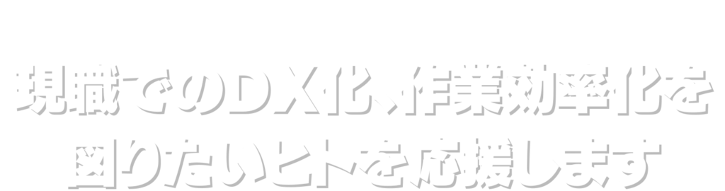 現職でのDX化、作業効率化を図りたいヒトを応援します